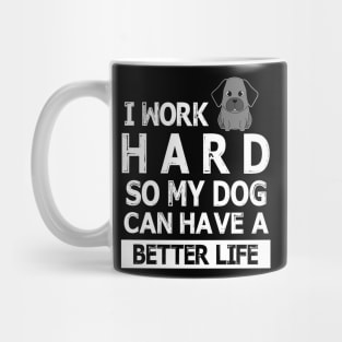 I Work Hard So My Dog Can Have A Better Life Happy Mommy Daddy Brother Sister Son Daughter Mug